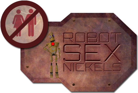 Robot Sex Nickels Graphic has the name on a rusty metal background, our robot mascot, and a graphic with two people with a "no" sign through them.