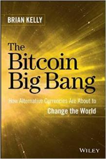 "The Bitcoin Big Bang: How Alternative Currencies are About to Change the World" by Brian Kelly